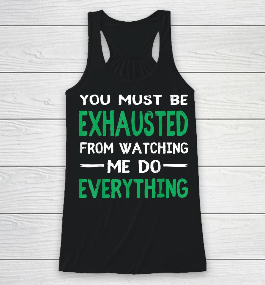 You Must Be Exhausted From Watching Me Do Everything Racerback Tank