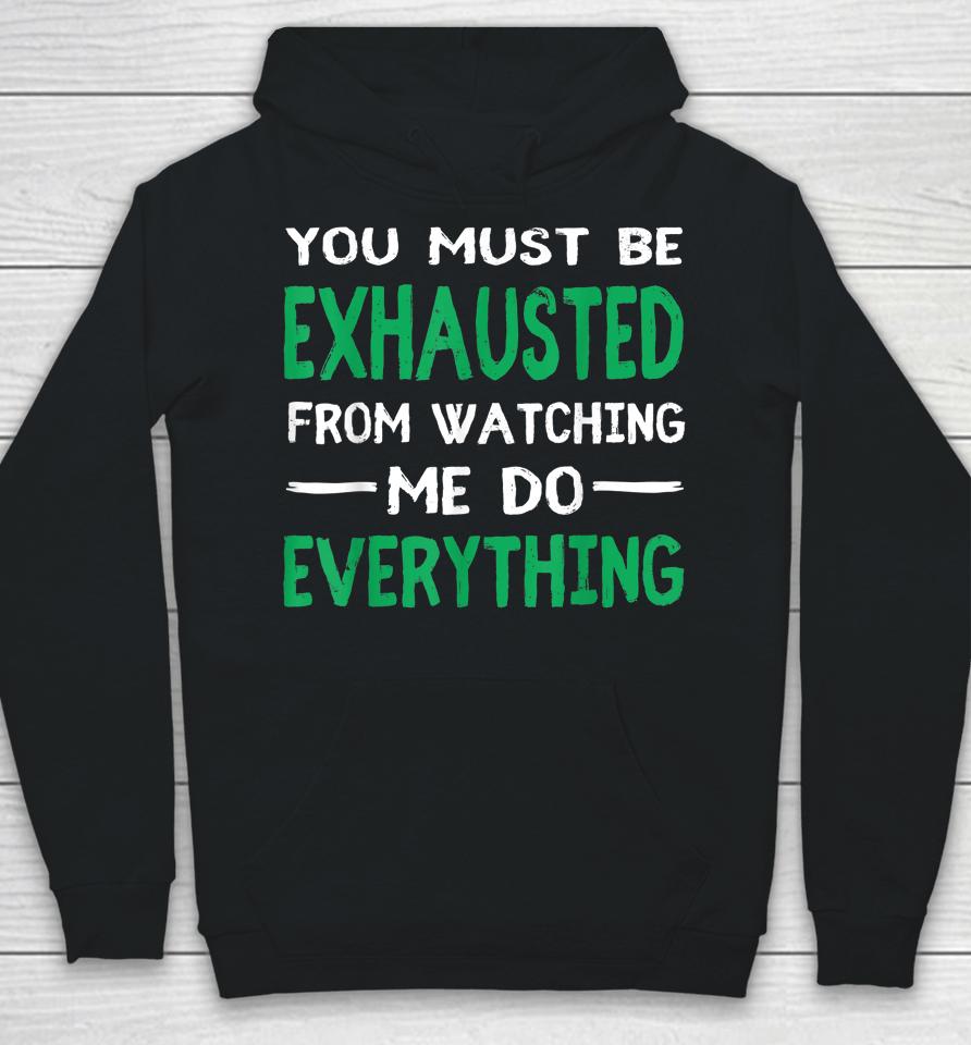 You Must Be Exhausted From Watching Me Do Everything Hoodie