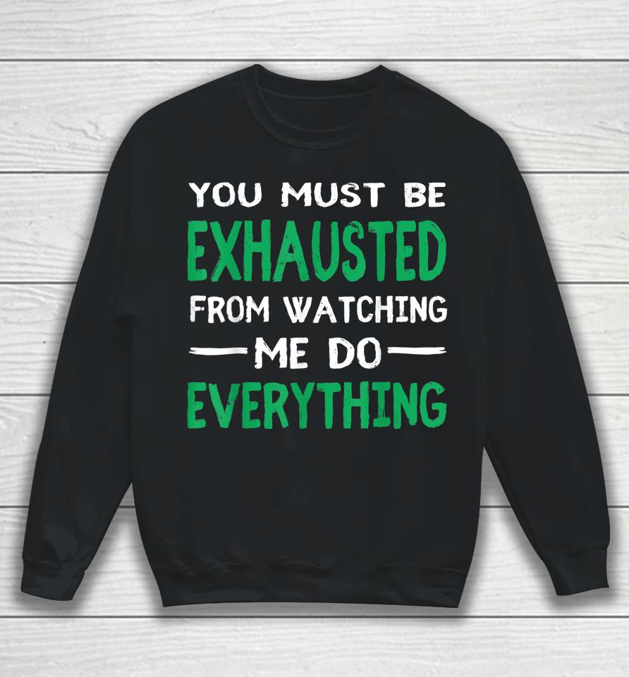 You Must Be Exhausted From Watching Me Do Everything Sweatshirt