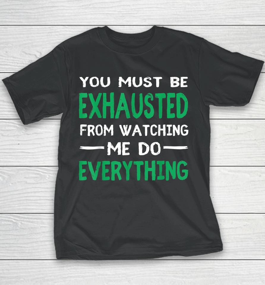 You Must Be Exhausted From Watching Me Do Everything Youth T-Shirt