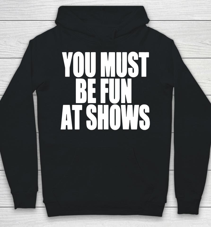 You Must Be Fun At Shows Hoodie