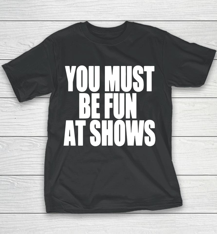 You Must Be Fun At Shows Youth T-Shirt