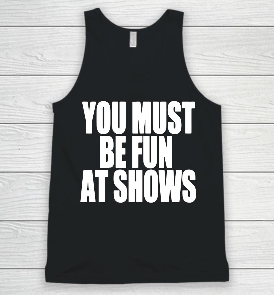 You Must Be Fun At Shows Unisex Tank Top