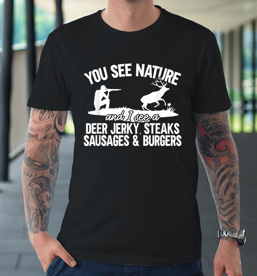 You See Nature I See Deer Jerky Sausage Steaks And Burger Premium T-Shirt