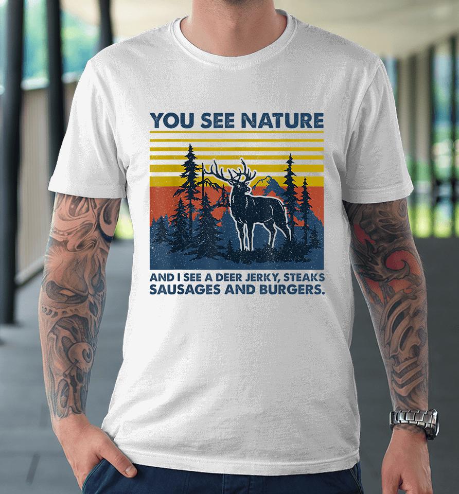 You See Nature I See Deer Jerky Sausage Steaks And Burger Premium T-Shirt
