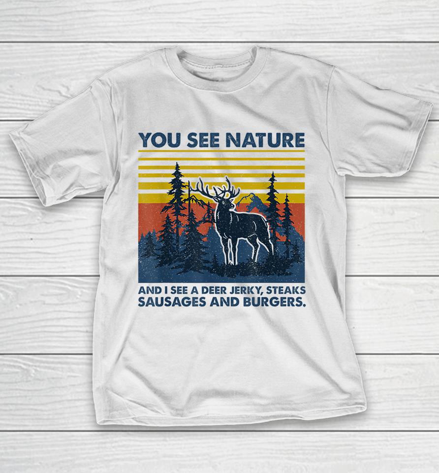 You See Nature I See Deer Jerky Sausage Steaks And Burger T-Shirt