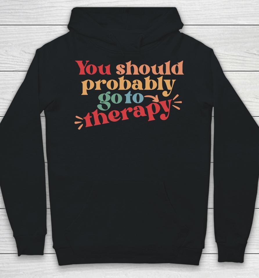 You Should Probably Go To Therapy Hoodie