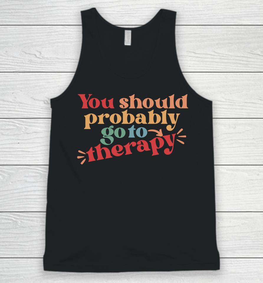 You Should Probably Go To Therapy Unisex Tank Top