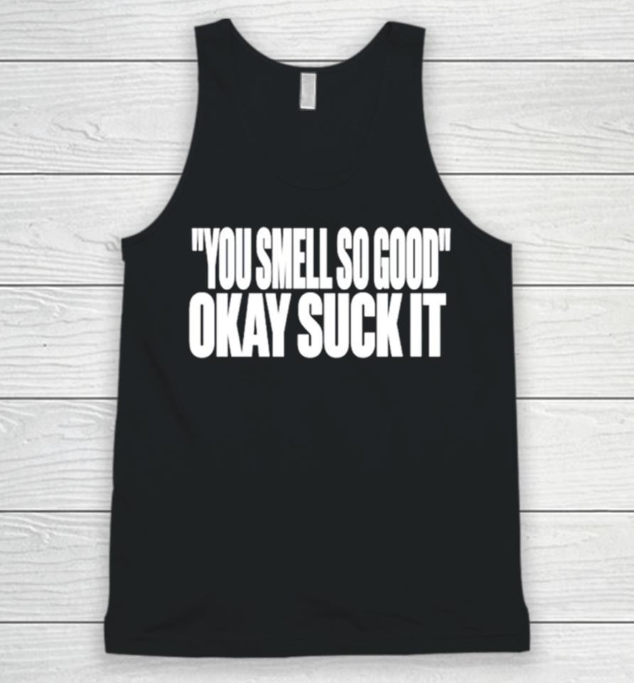 You Smell So Good Okay Suck It Unisex Tank Top