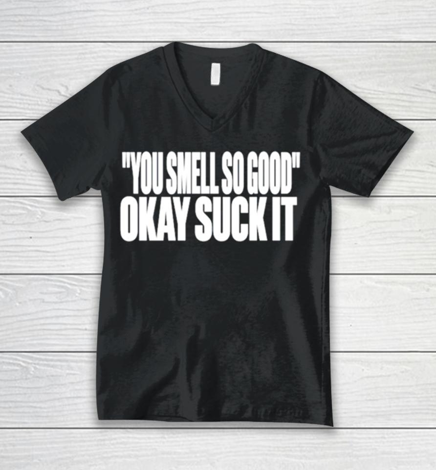 You Smell So Good Okay Suck It Unisex V-Neck T-Shirt