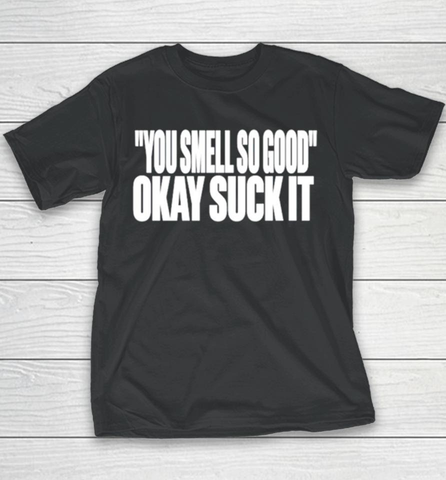 You Smell So Good Okay Suck It Youth T-Shirt