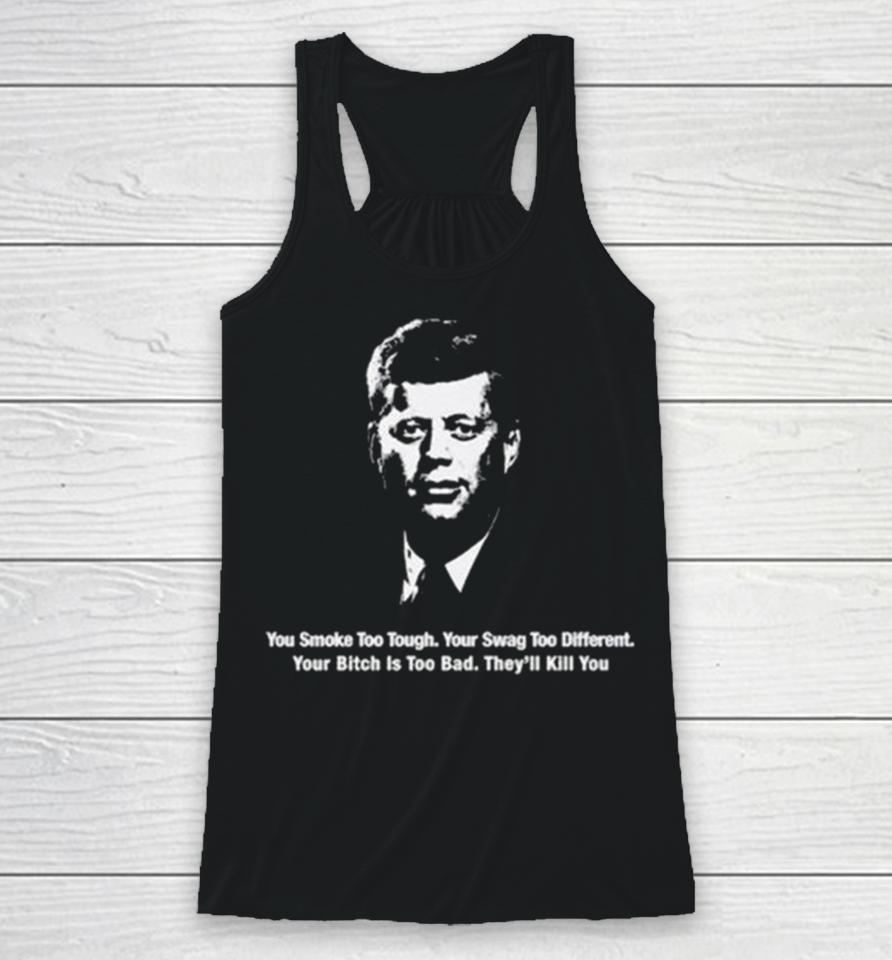 You Smoke Too Tough. Your Swag Too Different. Your Bitch Is Too Bad. They’ll Kill You Racerback Tank