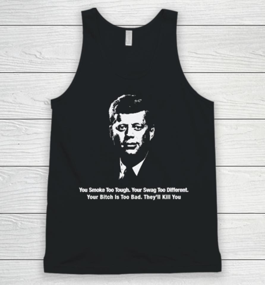 You Smoke Too Tough. Your Swag Too Different. Your Bitch Is Too Bad. They’ll Kill You Unisex Tank Top