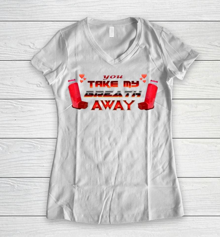You Take My Breath Away Inhaler Valentine’s Women V-Neck T-Shirt