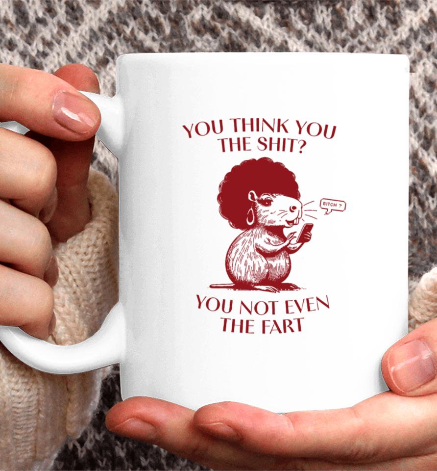 You Think You The Shit You Not Even The Fart Capybara Coffee Mug