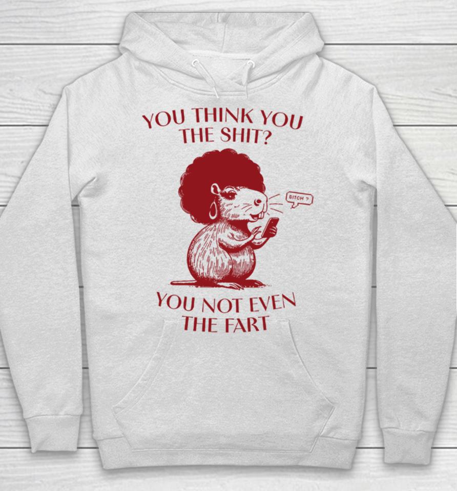 You Think You The Shit You Not Even The Fart Capybara Hoodie