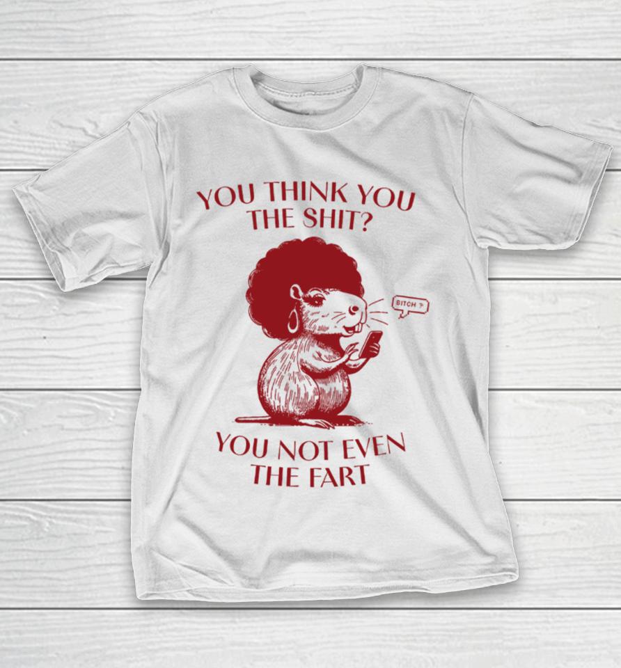 You Think You The Shit You Not Even The Fart Capybara T-Shirt