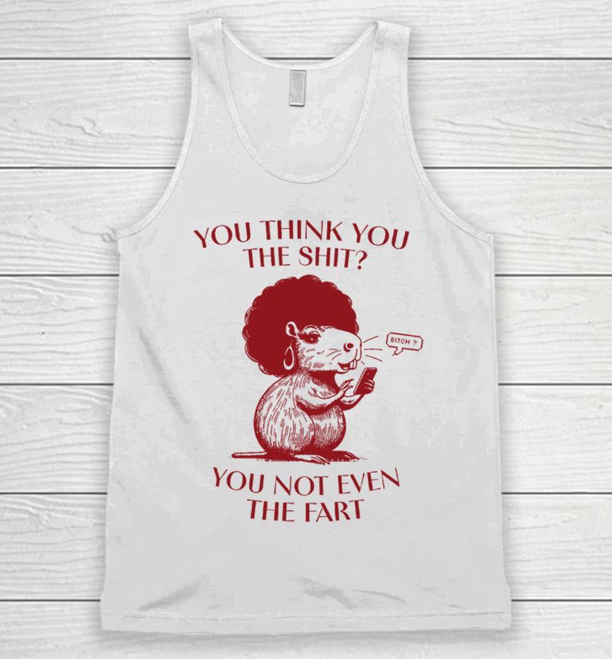 You Think You The Shit You Not Even The Fart Capybara Unisex Tank Top