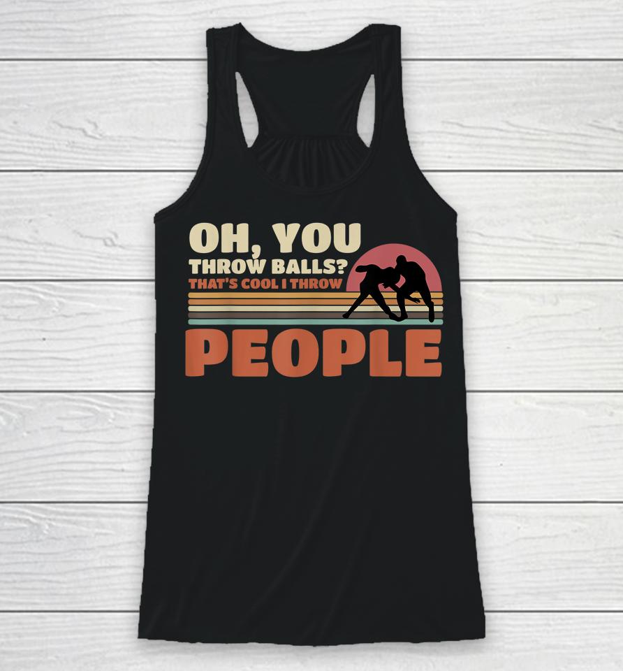 You Throw Balls That's Cool I Throw People Wrestling Racerback Tank