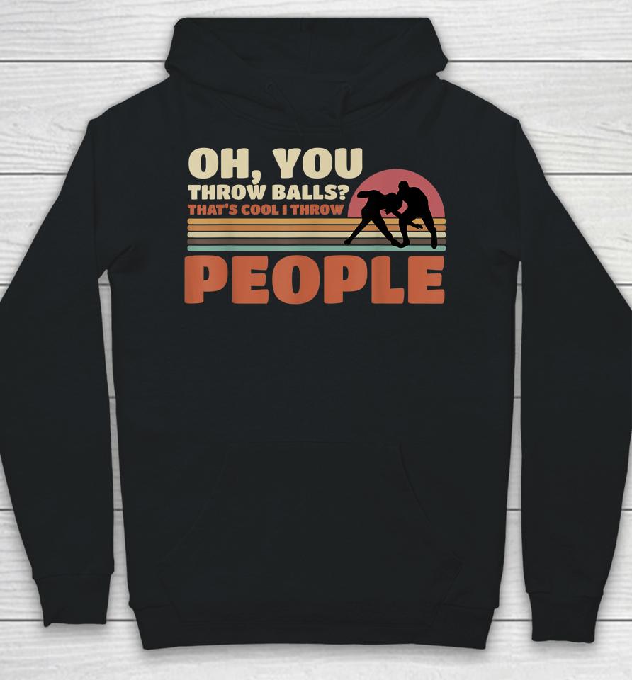 You Throw Balls That's Cool I Throw People Wrestling Hoodie