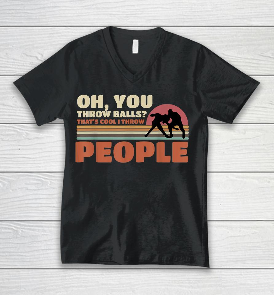 You Throw Balls That's Cool I Throw People Wrestling Unisex V-Neck T-Shirt