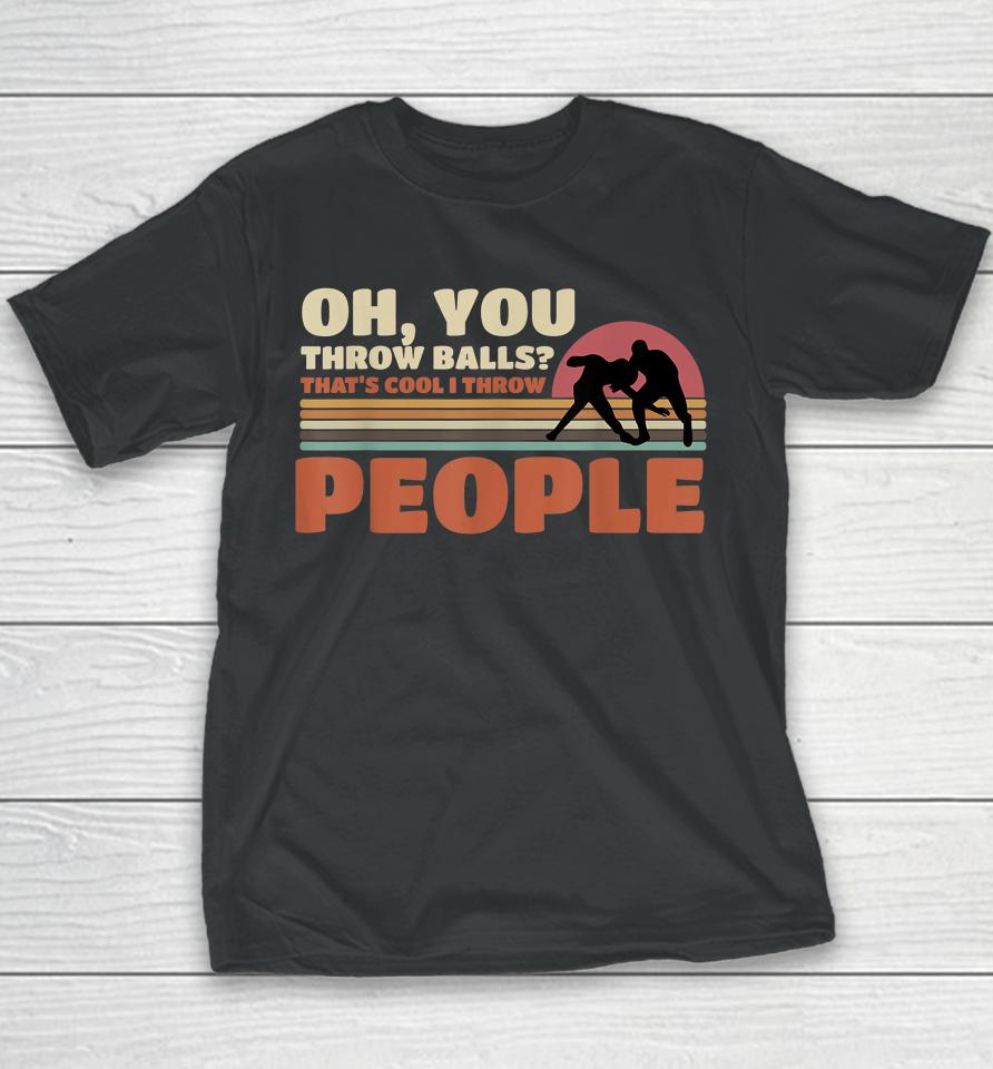 You Throw Balls That's Cool I Throw People Wrestling Youth T-Shirt
