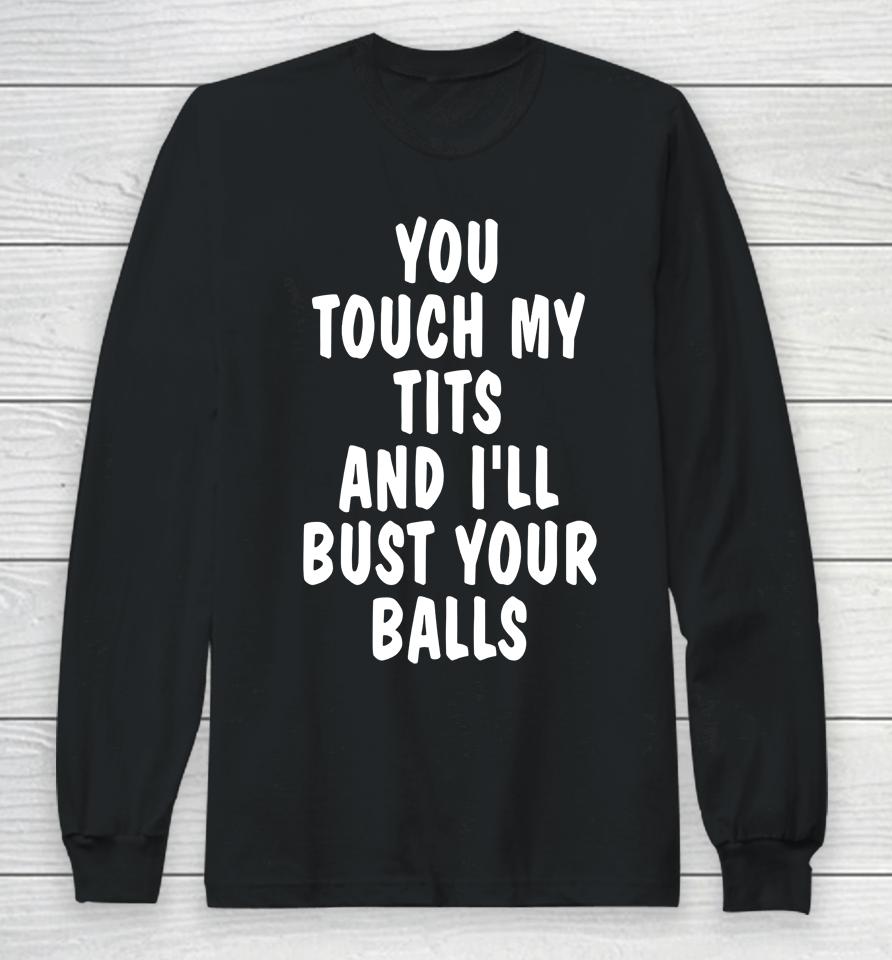 You Touch My Tits And I'll Bust Your Ball Long Sleeve T-Shirt