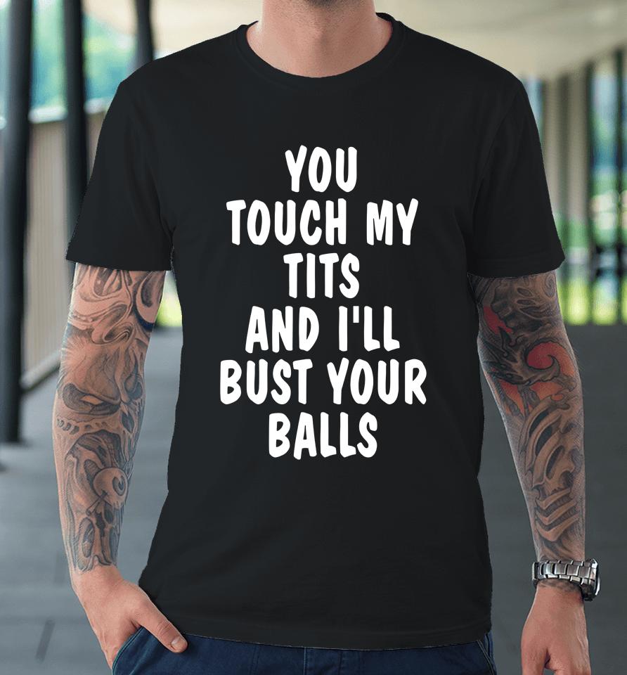You Touch My Tits And I'll Bust Your Ball Premium T-Shirt