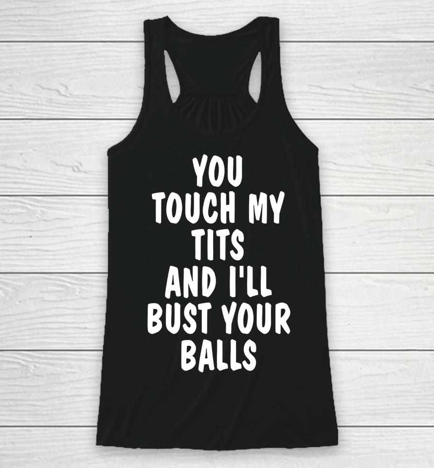 You Touch My Tits And I'll Bust Your Ball Racerback Tank
