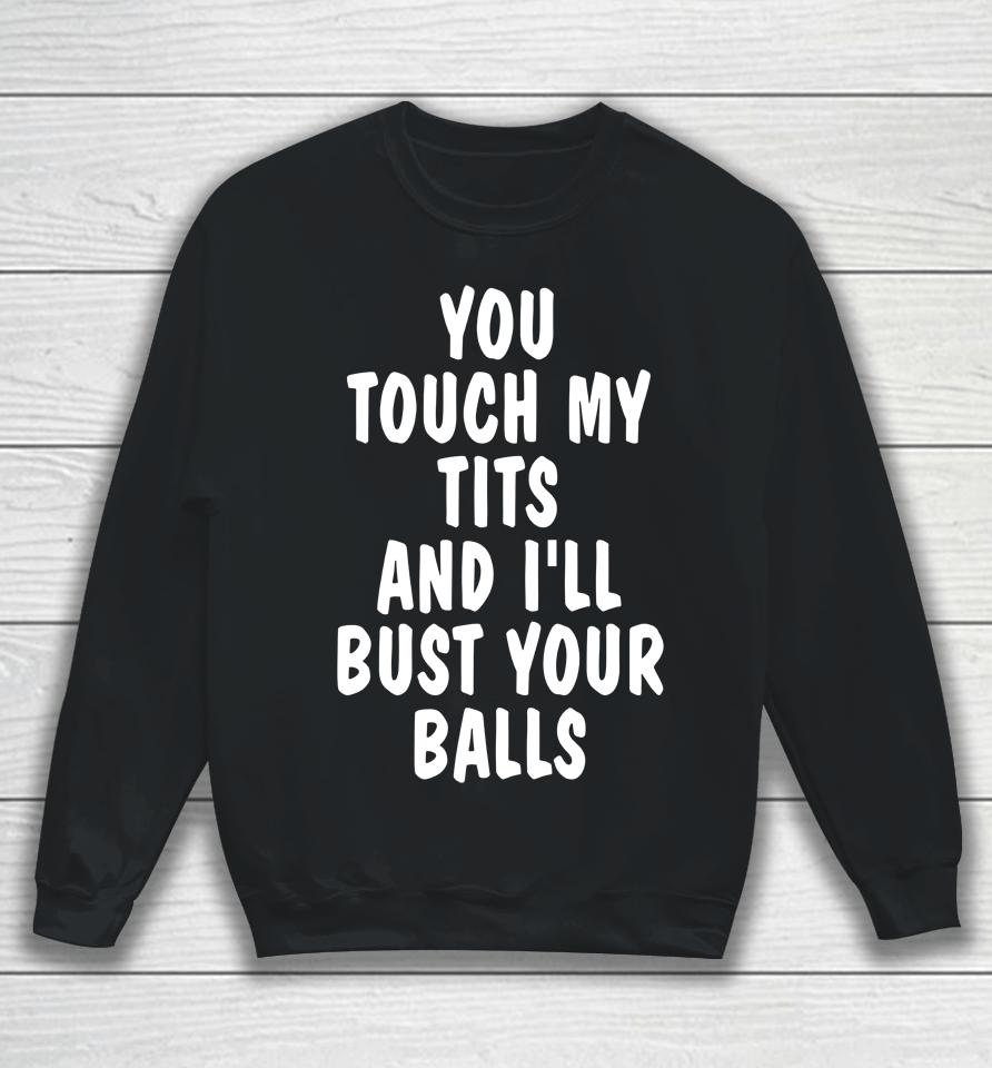 You Touch My Tits And I'll Bust Your Ball Sweatshirt