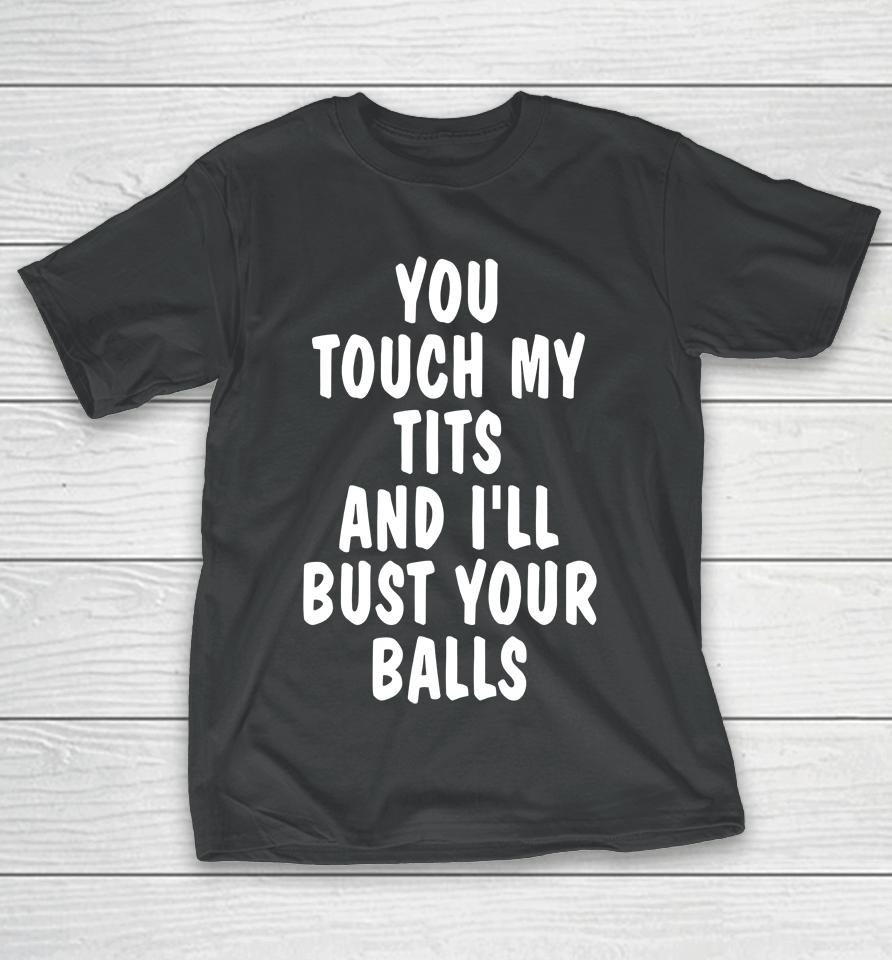 You Touch My Tits And I'll Bust Your Ball T-Shirt