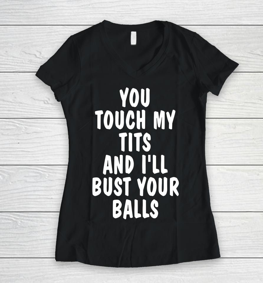 You Touch My Tits And I'll Bust Your Ball Women V-Neck T-Shirt