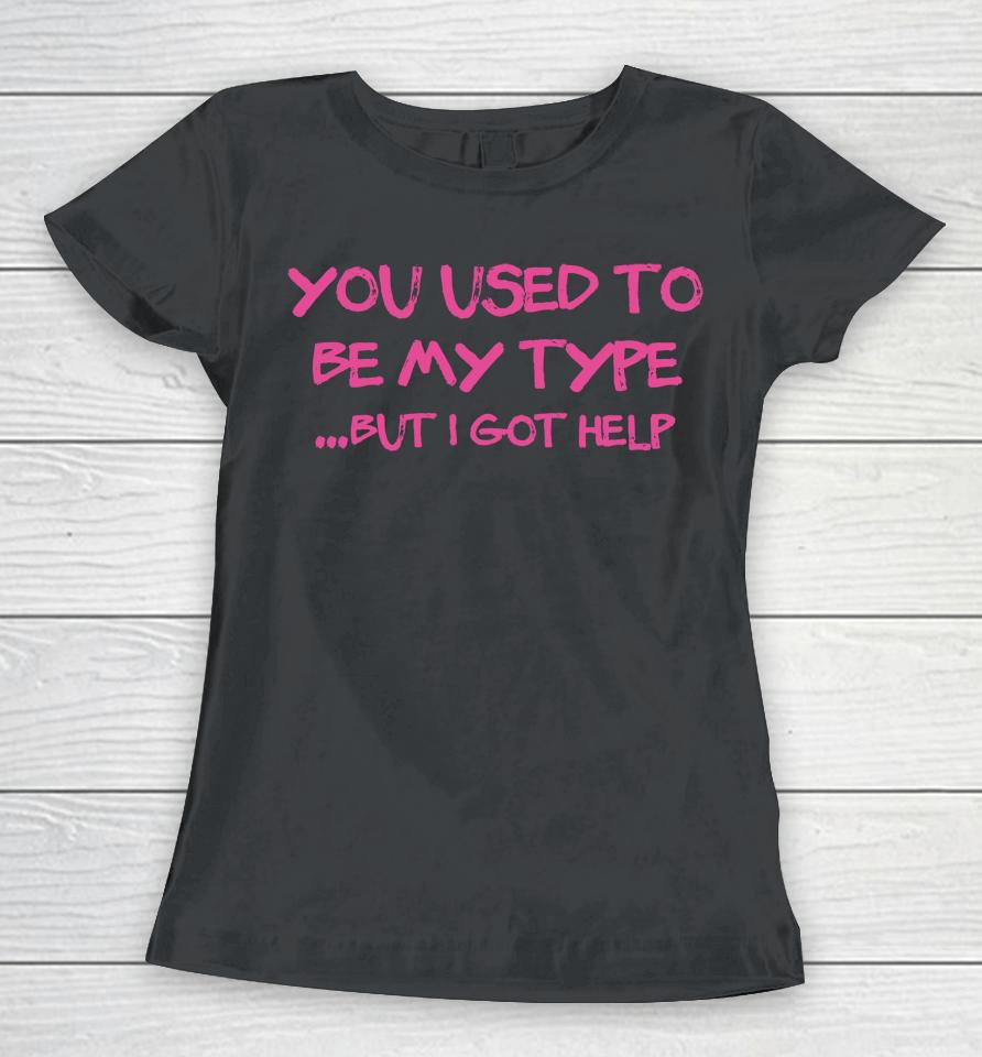 You Used To Be My Type But I Got Help Angelita Pyschodior Women T-Shirt