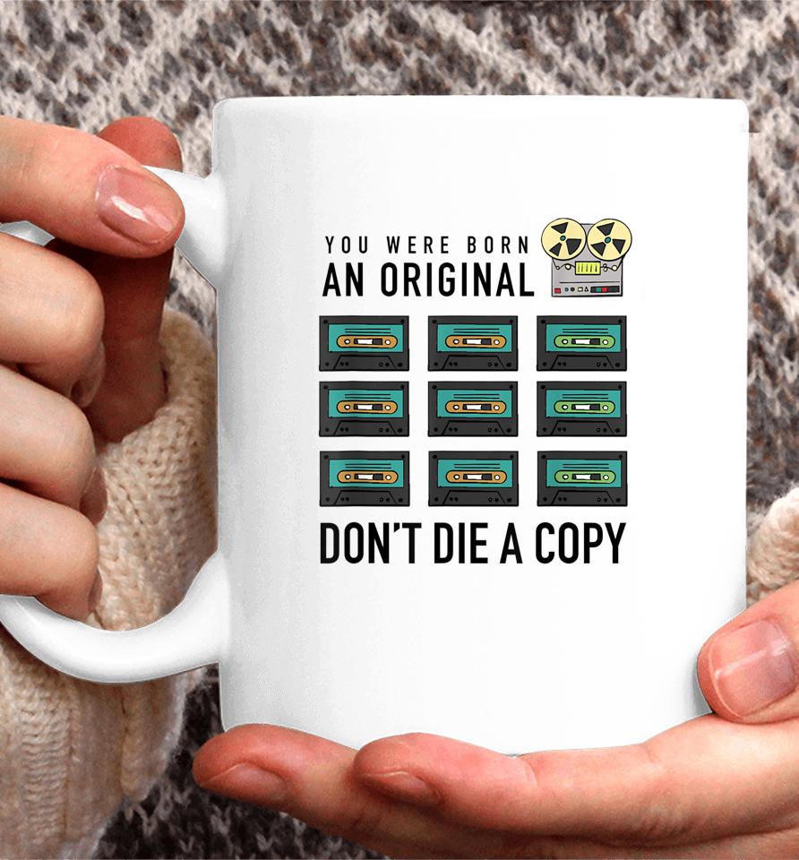 You Were Born An Original Don't Die A Copy Coffee Mug