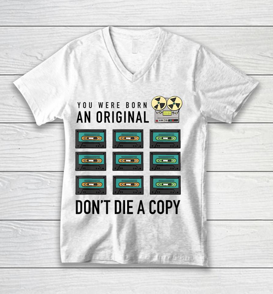 You Were Born An Original Don't Die A Copy Unisex V-Neck T-Shirt