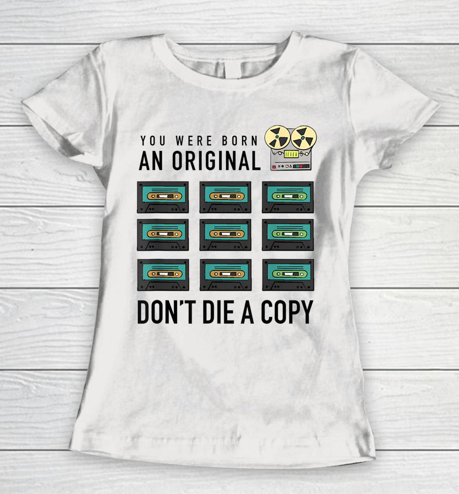 You Were Born An Original Don't Die A Copy Women T-Shirt