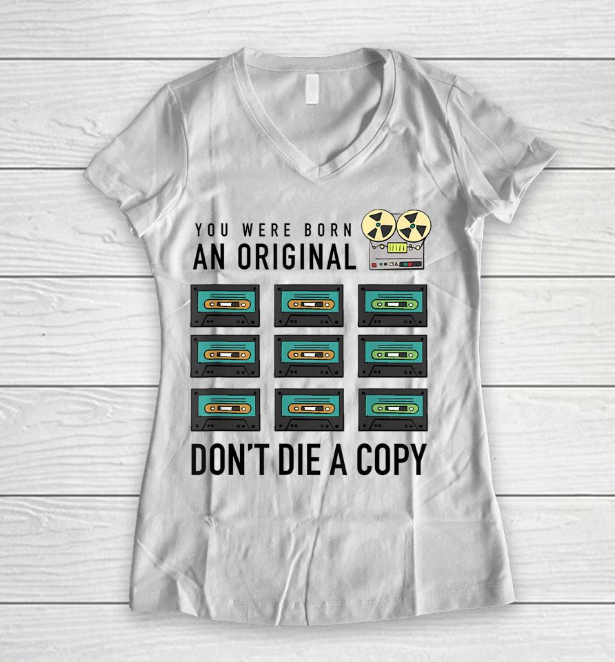 You Were Born An Original Don't Die A Copy Women V-Neck T-Shirt