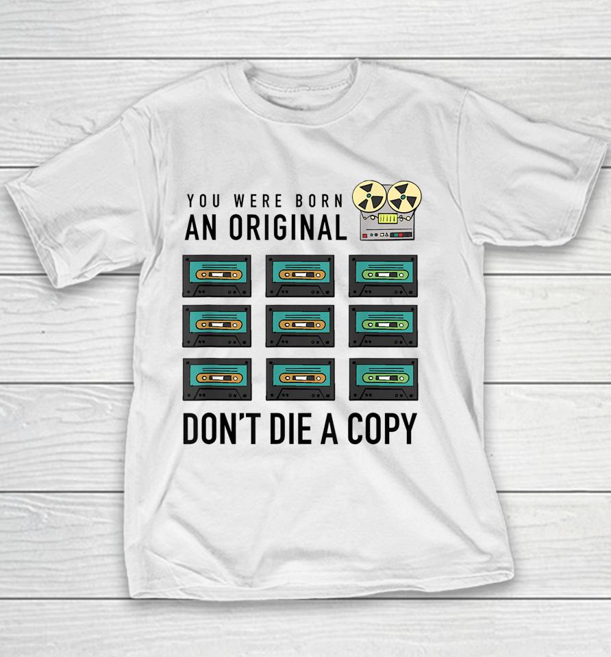 You Were Born An Original Don't Die A Copy Youth T-Shirt