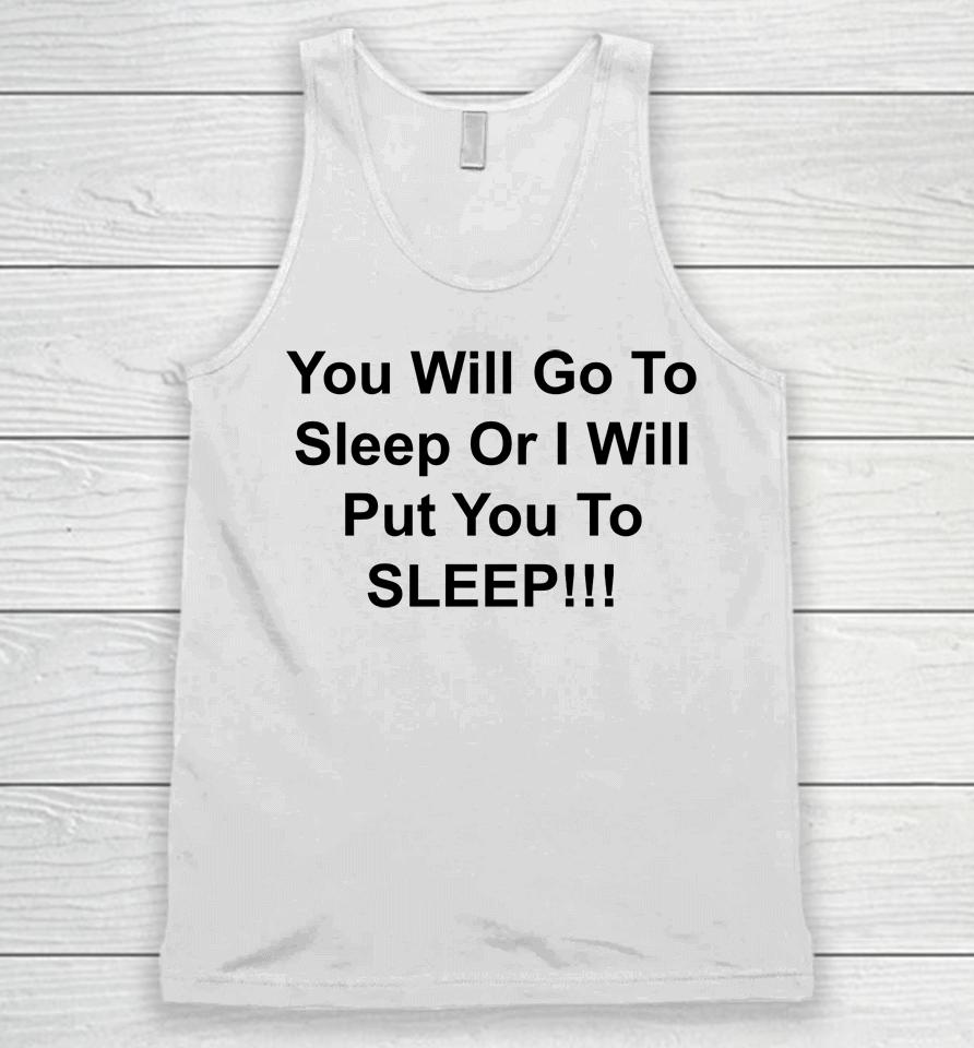 You Will Go To Sleep Or I Will Put You To Sleep Unisex Tank Top
