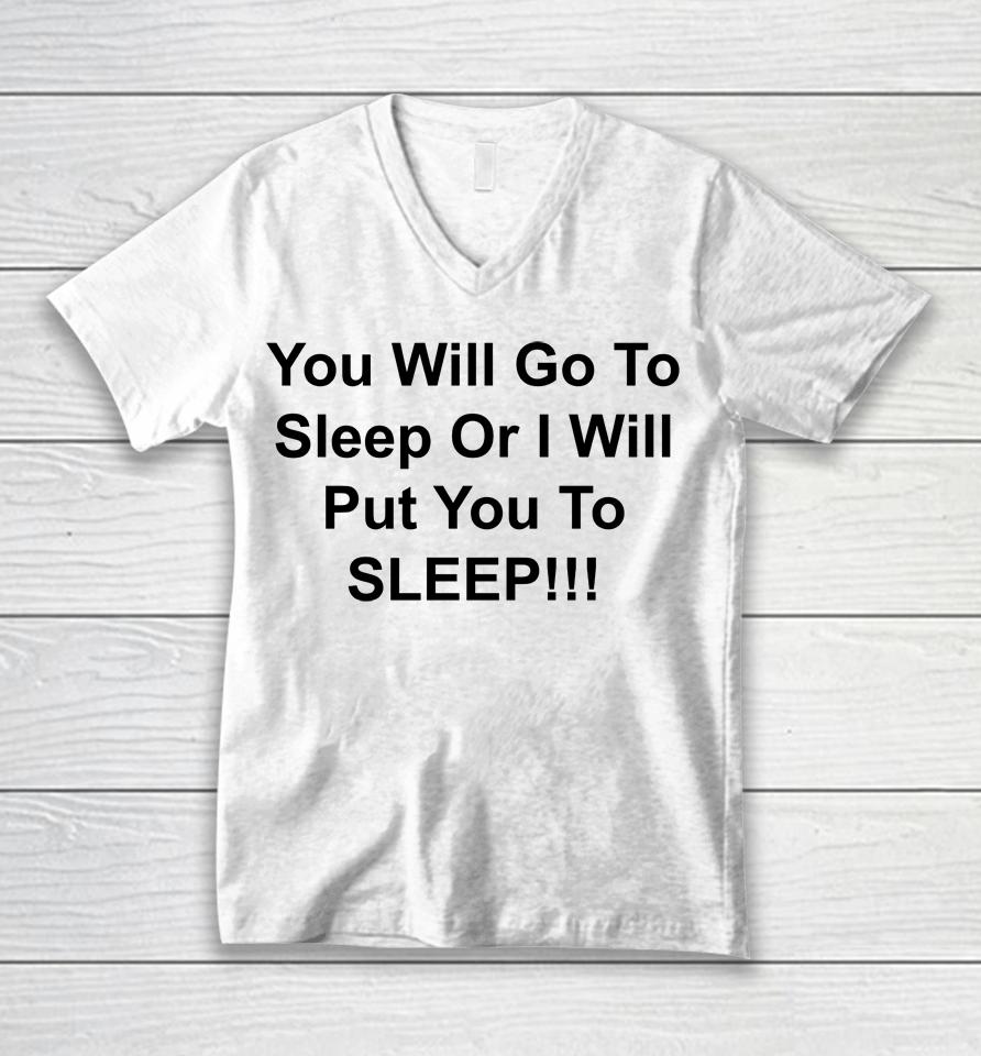 You Will Go To Sleep Or I Will Put You To Sleep Unisex V-Neck T-Shirt