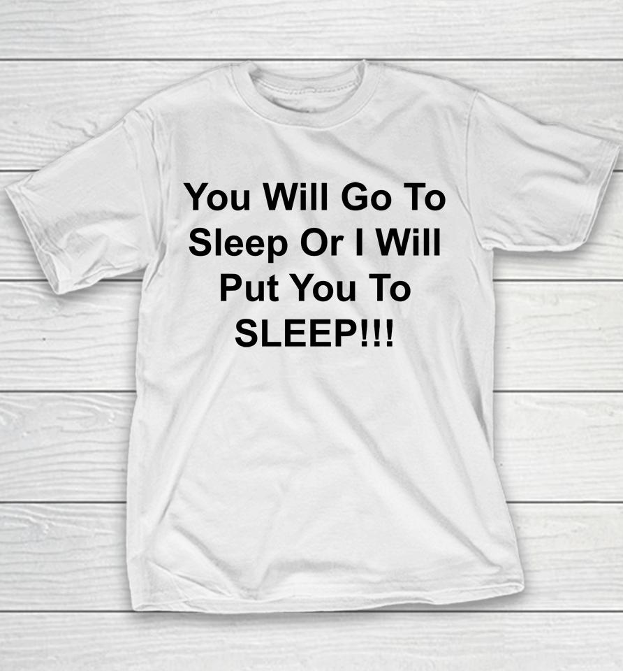 You Will Go To Sleep Or I Will Put You To Sleep Youth T-Shirt