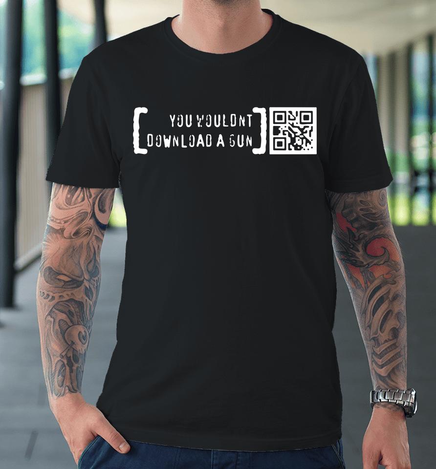 You Wouldn't Download A Gun Qr Code Premium T-Shirt