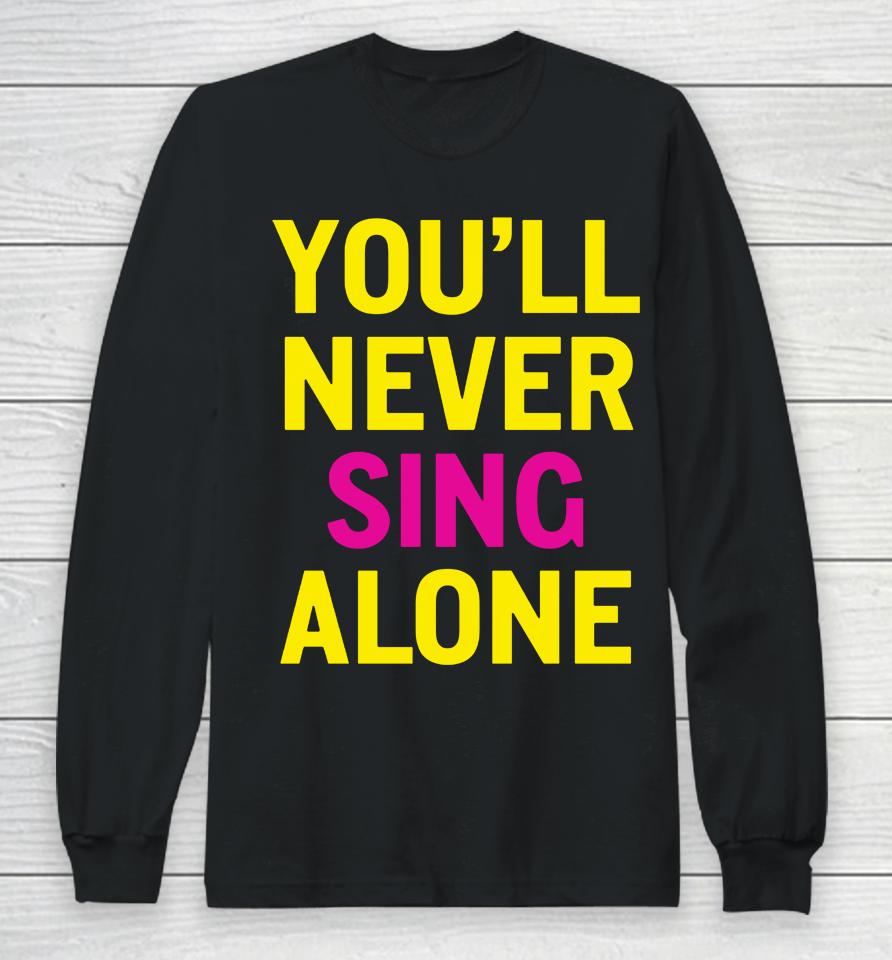 You'll Never Sing Alone Long Sleeve T-Shirt