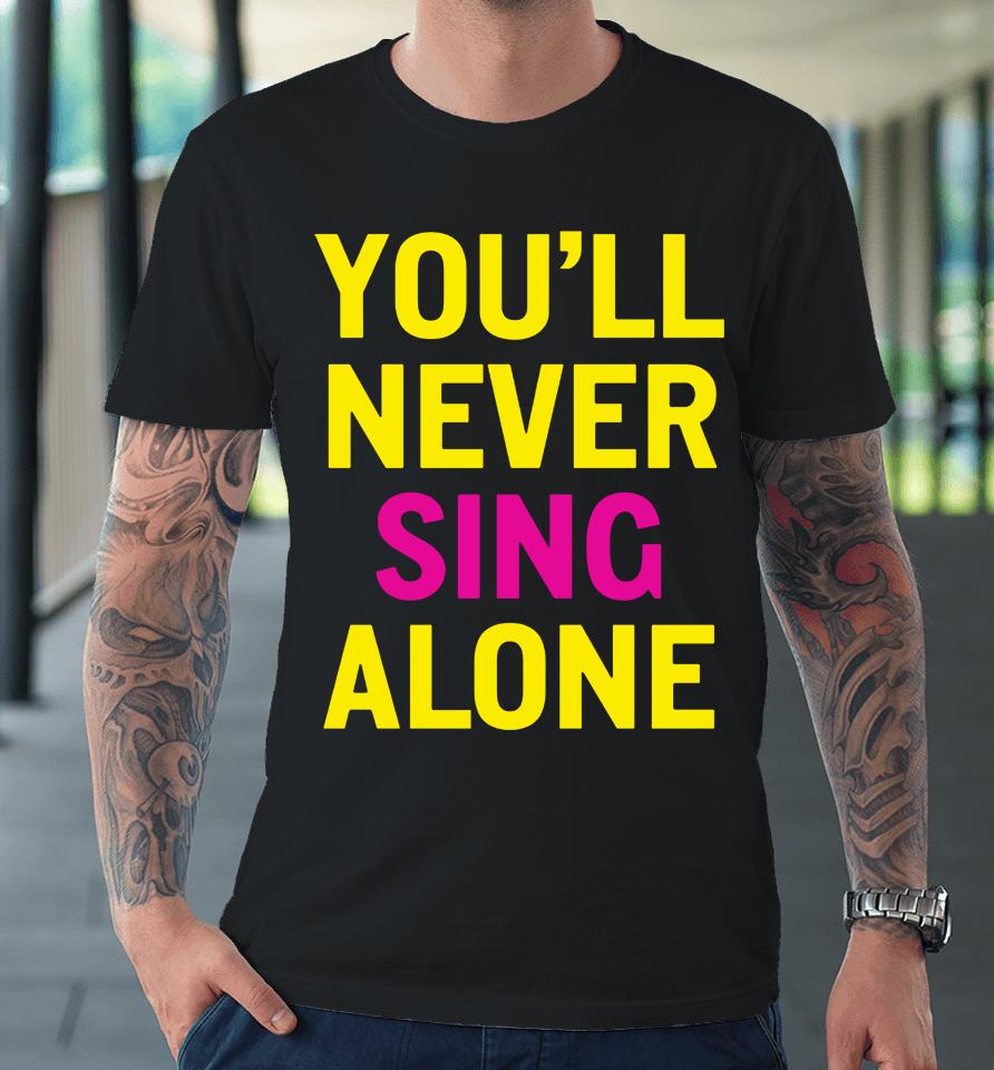 You'll Never Sing Alone Premium T-Shirt