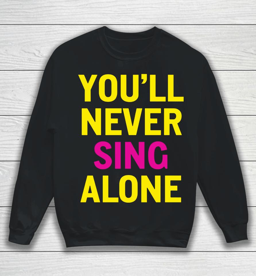 You'll Never Sing Alone Sweatshirt