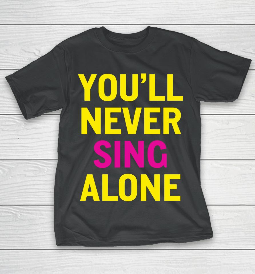 You'll Never Sing Alone T-Shirt