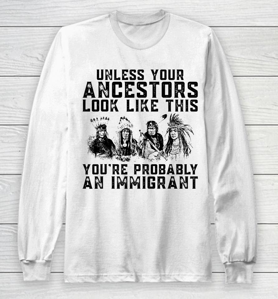 Your Ancestors Look Like This You're Probably An Immigrant Long Sleeve T-Shirt