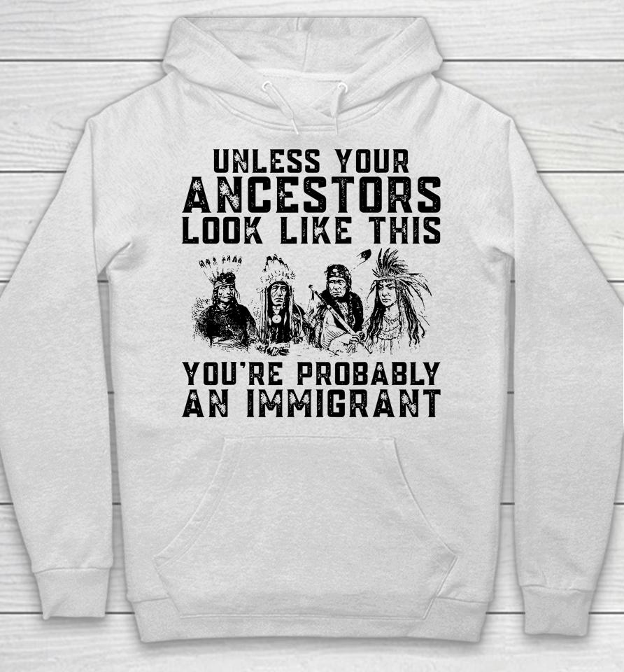 Your Ancestors Look Like This You're Probably An Immigrant Hoodie
