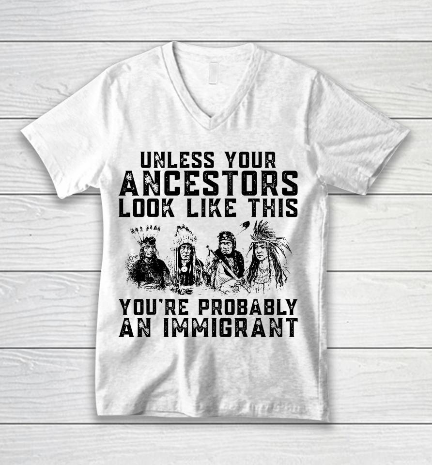 Your Ancestors Look Like This You're Probably An Immigrant Unisex V-Neck T-Shirt