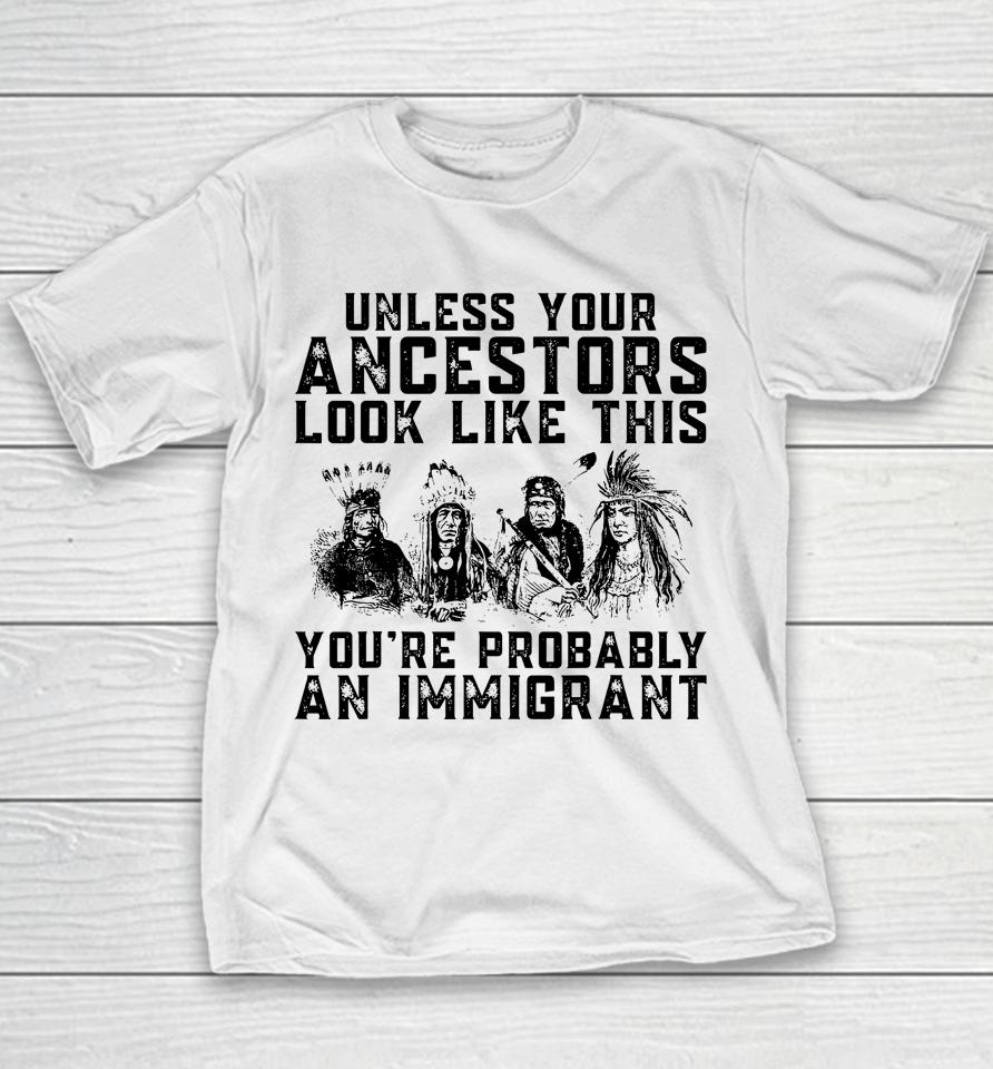 Your Ancestors Look Like This You're Probably An Immigrant Youth T-Shirt